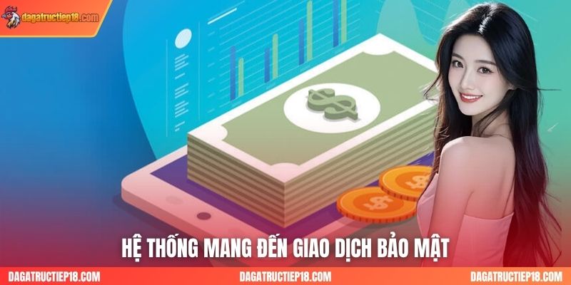 Hệ thống mang đến giao dịch bảo mật