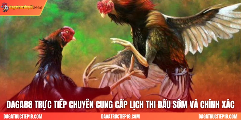 Daga88 trực tiếp chuyên cung cấp lịch thi đấu sớm và chính xác